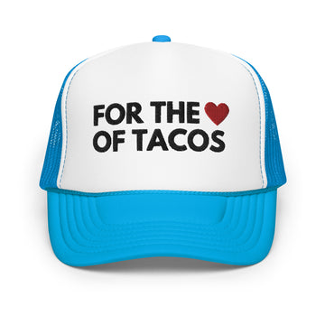 For the Love of Tacos- Embroidered Foam trucker hat